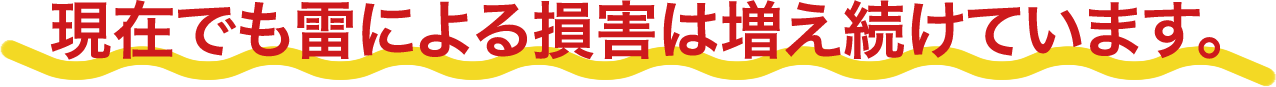 現在でも雷による損害は増え続けています。